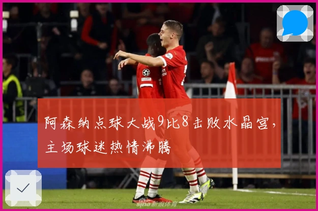 阿森纳点球大战9比8击败水晶宫，主场球迷热情沸腾