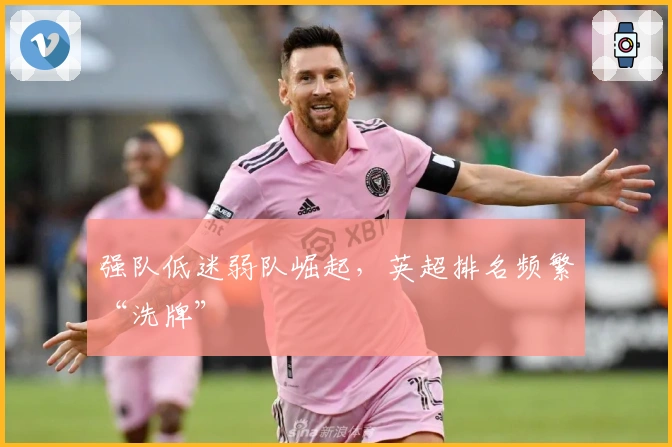强队低迷弱队崛起，英超排名频繁“洗牌”