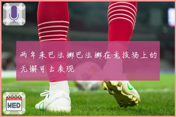 两年来巴法娜巴法娜在竞技场上的无懈可击表现